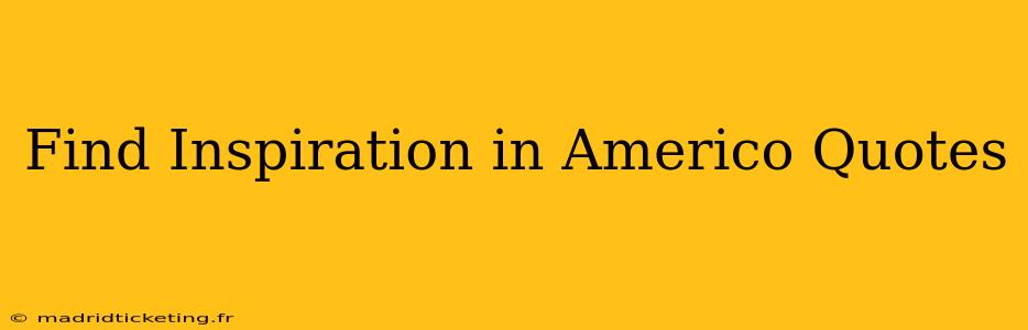 Find Inspiration in Americo Quotes