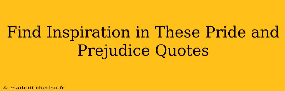 Find Inspiration in These Pride and Prejudice Quotes