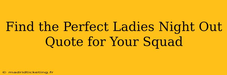 Find the Perfect Ladies Night Out Quote for Your Squad