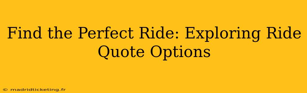 Find the Perfect Ride: Exploring Ride Quote Options
