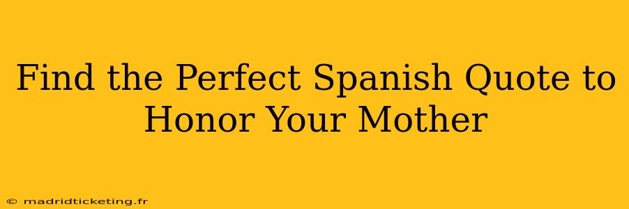 Find the Perfect Spanish Quote to Honor Your Mother