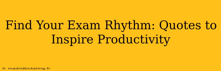 Find Your Exam Rhythm: Quotes to Inspire Productivity