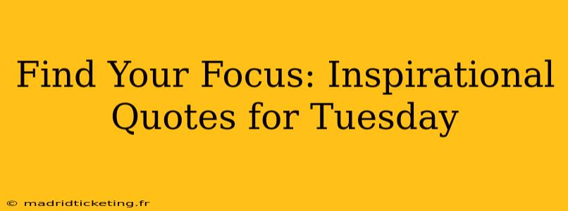 Find Your Focus: Inspirational Quotes for Tuesday