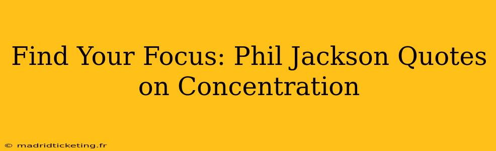 Find Your Focus: Phil Jackson Quotes on Concentration
