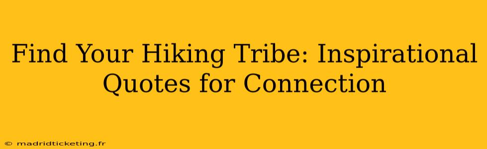 Find Your Hiking Tribe: Inspirational Quotes for Connection