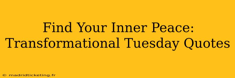 Find Your Inner Peace: Transformational Tuesday Quotes