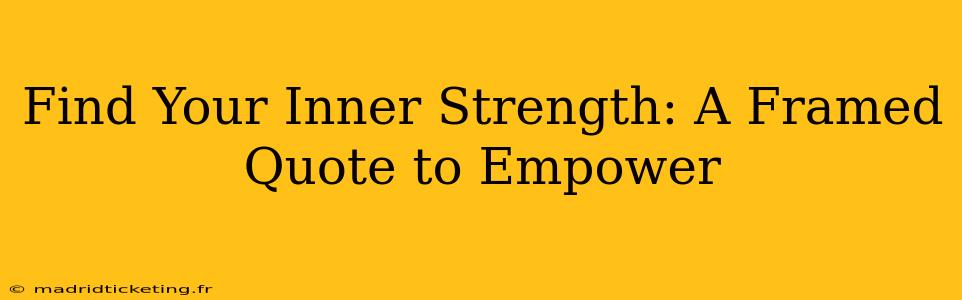 Find Your Inner Strength: A Framed Quote to Empower
