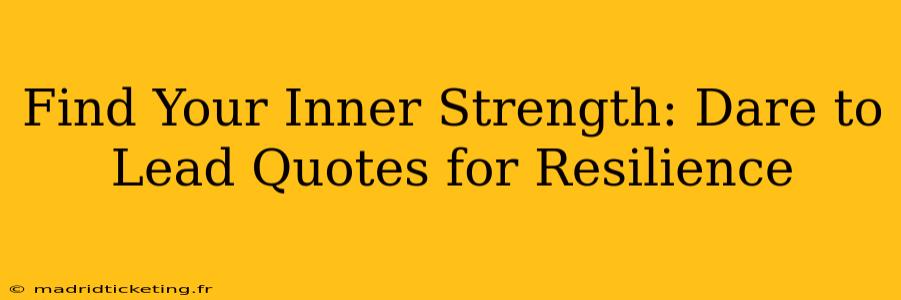 Find Your Inner Strength: Dare to Lead Quotes for Resilience