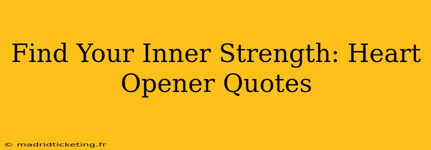 Find Your Inner Strength: Heart Opener Quotes