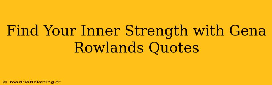 Find Your Inner Strength with Gena Rowlands Quotes