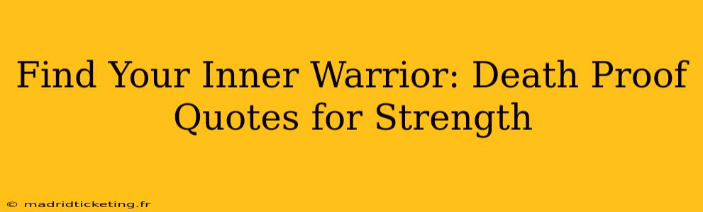 Find Your Inner Warrior: Death Proof Quotes for Strength