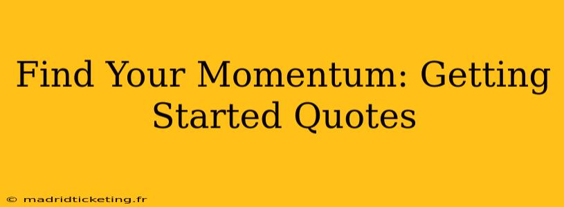 Find Your Momentum: Getting Started Quotes