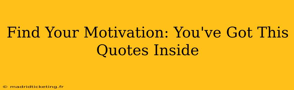 Find Your Motivation: You've Got This Quotes Inside