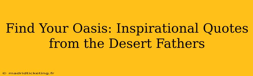 Find Your Oasis: Inspirational Quotes from the Desert Fathers