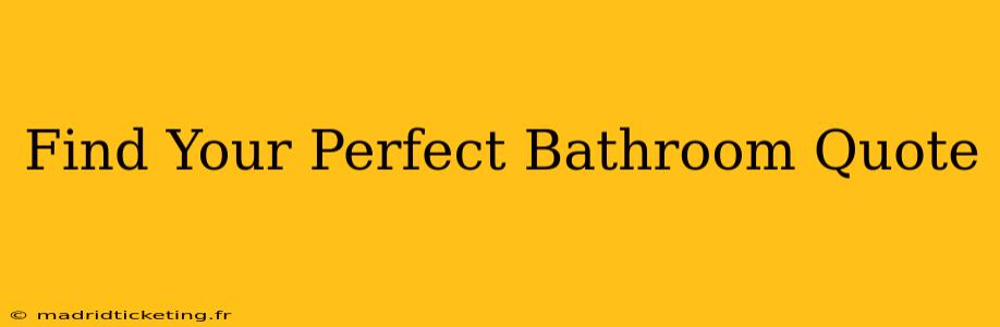 Find Your Perfect Bathroom Quote