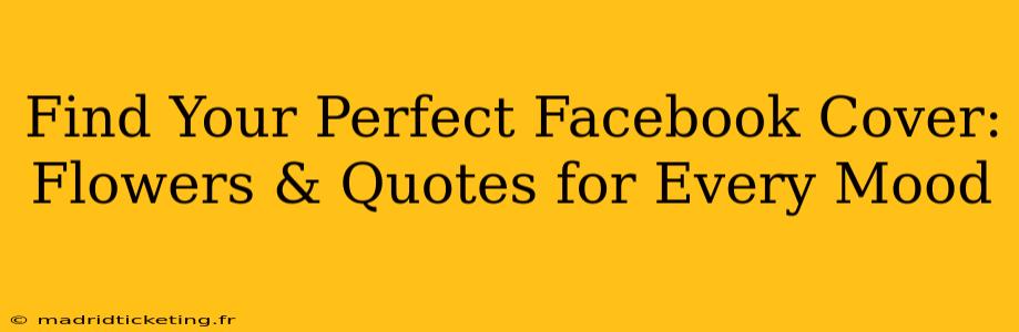 Find Your Perfect Facebook Cover: Flowers & Quotes for Every Mood