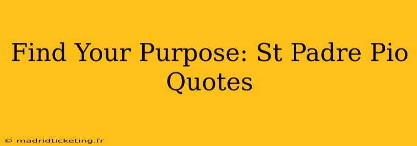 Find Your Purpose: St Padre Pio Quotes