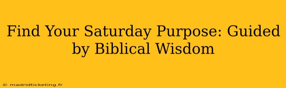 Find Your Saturday Purpose: Guided by Biblical Wisdom