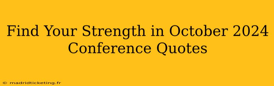Find Your Strength in October 2024 Conference Quotes