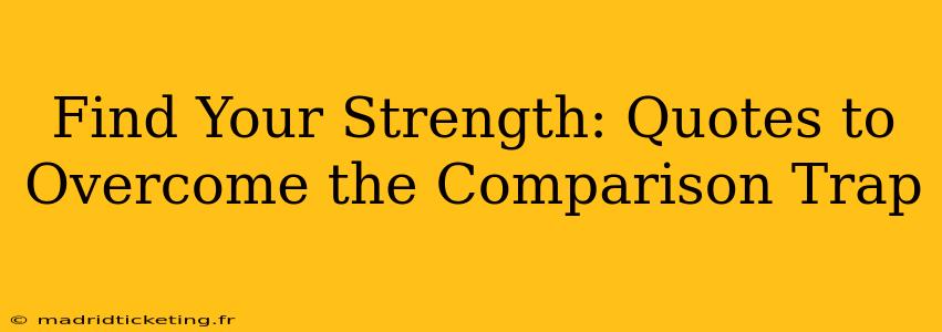 Find Your Strength: Quotes to Overcome the Comparison Trap