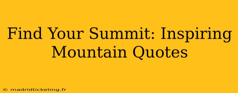 Find Your Summit: Inspiring Mountain Quotes