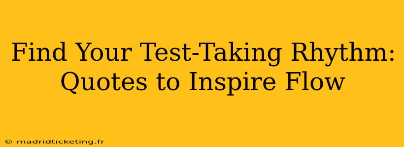 Find Your Test-Taking Rhythm: Quotes to Inspire Flow