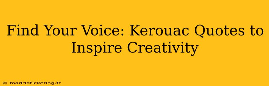 Find Your Voice: Kerouac Quotes to Inspire Creativity