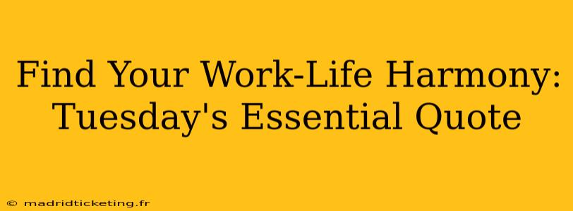 Find Your Work-Life Harmony: Tuesday's Essential Quote