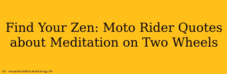 Find Your Zen: Moto Rider Quotes about Meditation on Two Wheels
