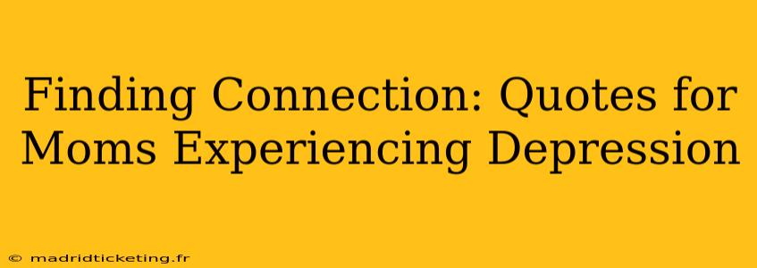 Finding Connection: Quotes for Moms Experiencing Depression