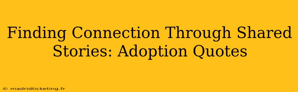Finding Connection Through Shared Stories: Adoption Quotes