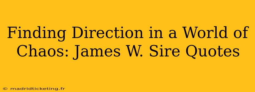 Finding Direction in a World of Chaos: James W. Sire Quotes