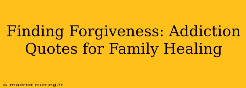 Finding Forgiveness: Addiction Quotes for Family Healing