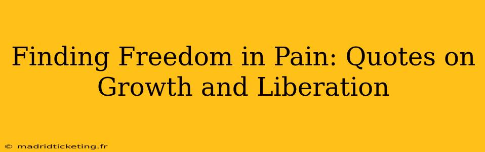 Finding Freedom in Pain: Quotes on Growth and Liberation