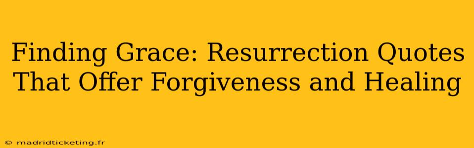 Finding Grace: Resurrection Quotes That Offer Forgiveness and Healing