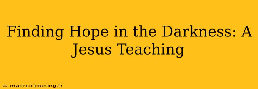 Finding Hope in the Darkness: A Jesus Teaching