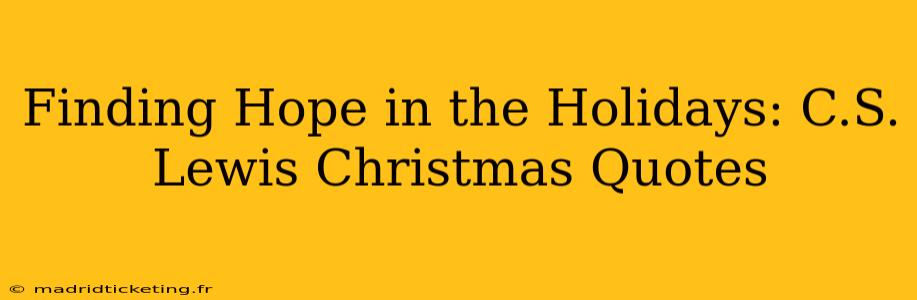 Finding Hope in the Holidays: C.S. Lewis Christmas Quotes
