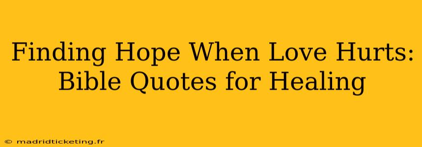 Finding Hope When Love Hurts: Bible Quotes for Healing