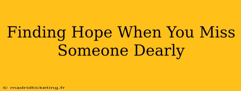Finding Hope When You Miss Someone Dearly