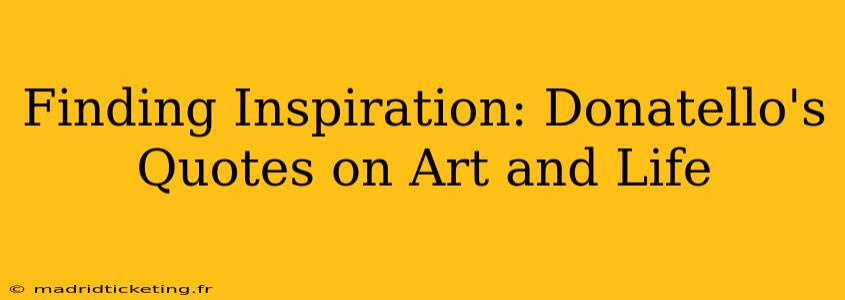 Finding Inspiration: Donatello's Quotes on Art and Life