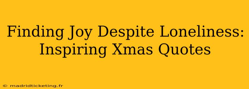 Finding Joy Despite Loneliness: Inspiring Xmas Quotes