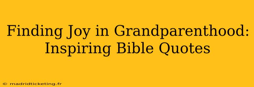 Finding Joy in Grandparenthood: Inspiring Bible Quotes