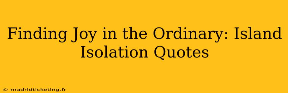 Finding Joy in the Ordinary: Island Isolation Quotes