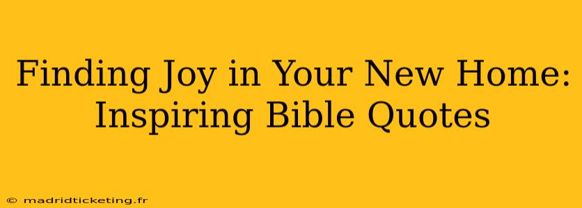 Finding Joy in Your New Home: Inspiring Bible Quotes