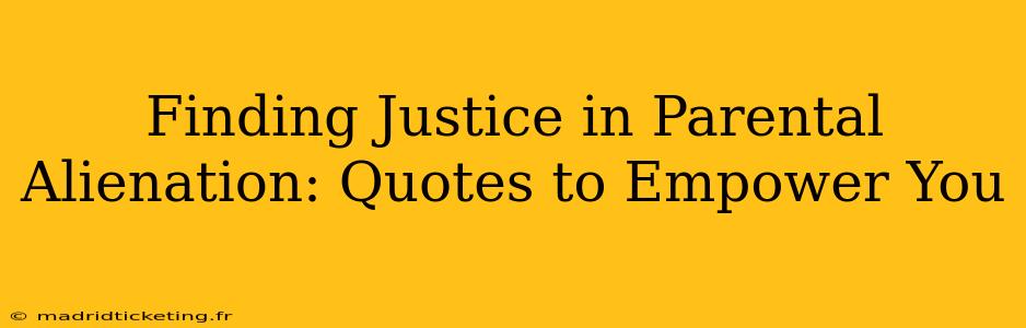 Finding Justice in Parental Alienation: Quotes to Empower You