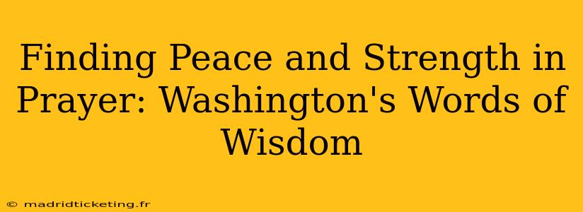 Finding Peace and Strength in Prayer: Washington's Words of Wisdom