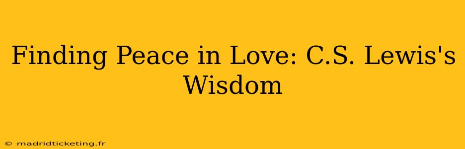 Finding Peace in Love: C.S. Lewis's Wisdom