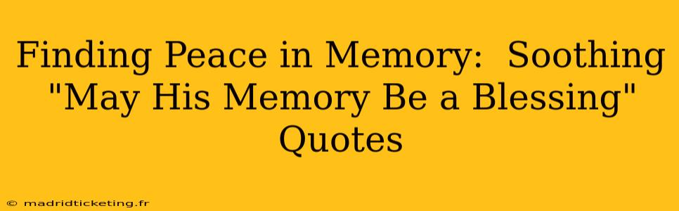 Finding Peace in Memory:  Soothing "May His Memory Be a Blessing" Quotes