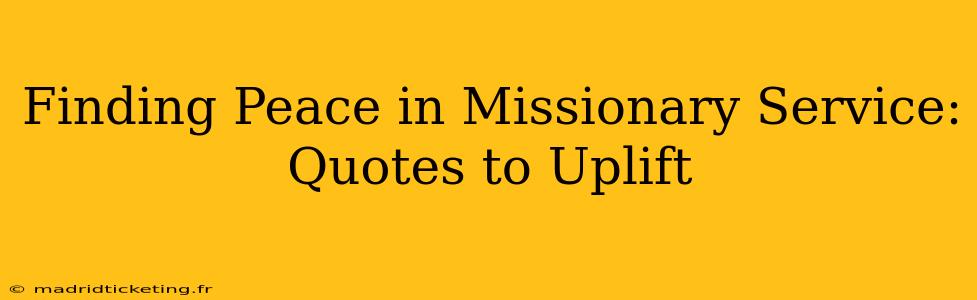 Finding Peace in Missionary Service: Quotes to Uplift