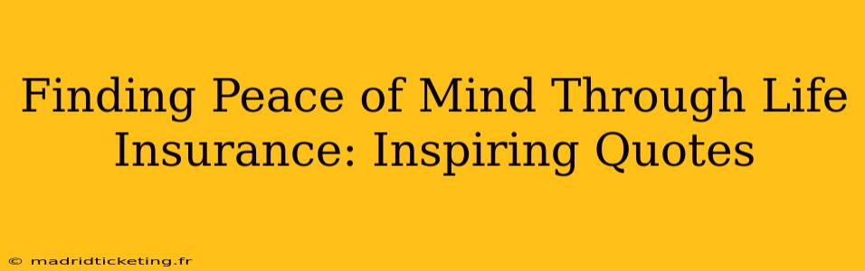 Finding Peace of Mind Through Life Insurance: Inspiring Quotes